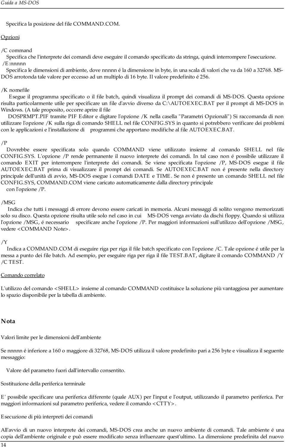 Il valore predefinito é 256. /K nomefile Esegue il programma specificato o il file batch, quindi visualizza il prompt dei comandi di MS-DOS.