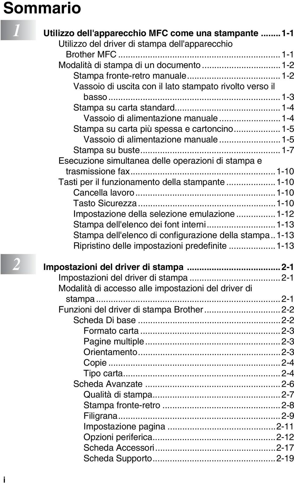 ..1-5 Vassoio di alimentazione manuale...1-5 Stampa su buste...1-7 Esecuzione simultanea delle operazioni di stampa e trasmissione fax...1-10 Tasti per il funzionamento della stampante.