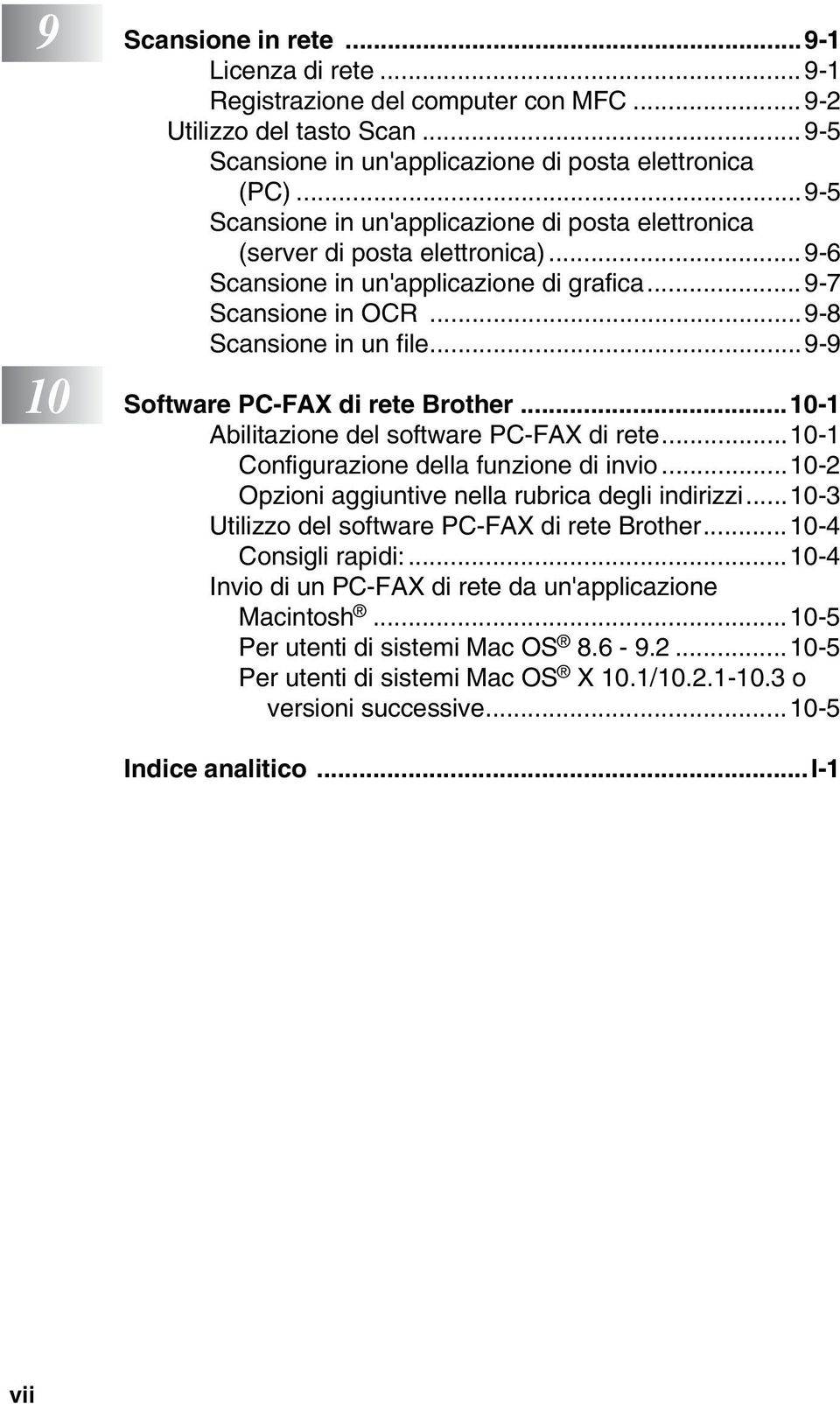 ..9-9 10 Software PC-FAX di rete Brother...10-1 Abilitazione del software PC-FAX di rete...10-1 Configurazione della funzione di invio...10-2 Opzioni aggiuntive nella rubrica degli indirizzi.