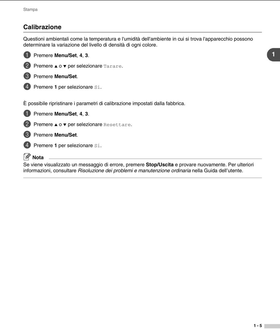 1 È possibile ripristinare i parametri di calibrazione impostati dalla fabbrica. 1 Premere Menu/Set, 4, 3. 2 Premere o per selezionare Resettare. 3 Premere Menu/Set.