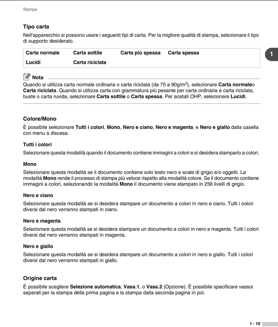 riciclata. Quando si utilizza carta con grammatura più pesante per carta ordinaria e carta riciclata, buste o carta ruvida, selezionare Carta sottile o Carta spessa.