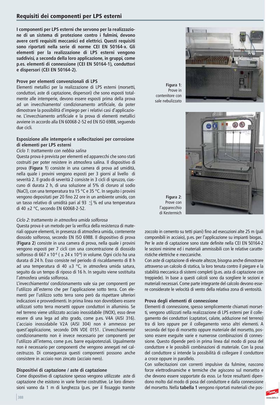 Gli elementi per la realizzazione di LPS esterni vengono suddivisi, a seconda della loro applicazione, in gruppi, come p.es. elementi di connessione (CEI EN 50164-1), conduttori e dispersori (CEI EN 50164-).