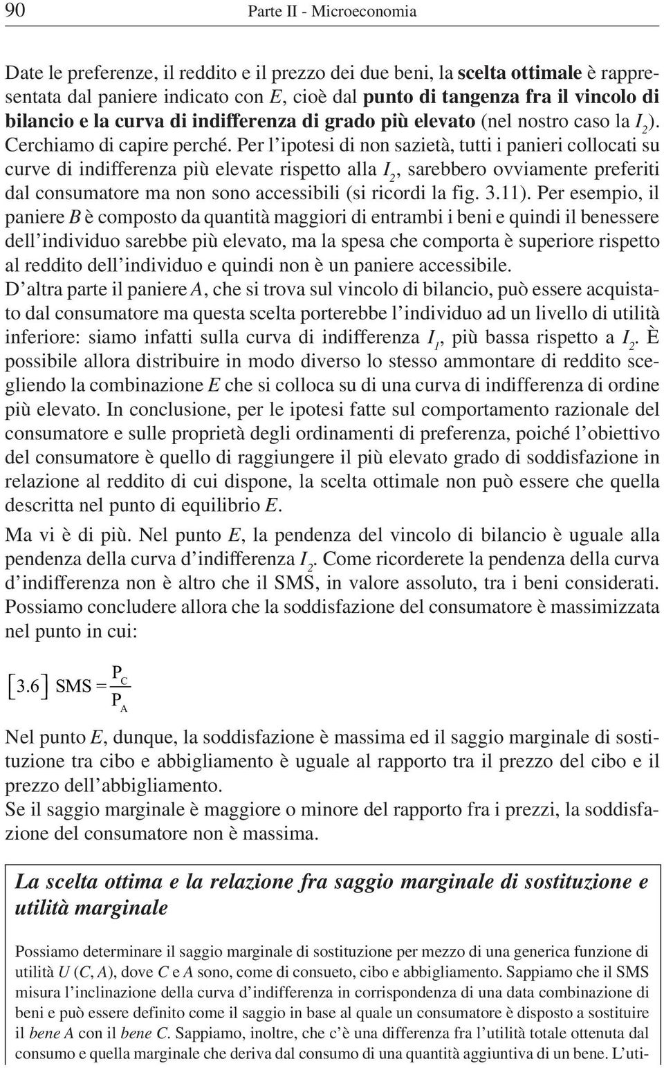 Per l ipotesi di non sazietà, tutti i panieri collocati su curve di indifferenza più elevate rispetto alla I 2, sarebbero ovviamente preferiti dal consumatore ma non sono accessibili (si ricordi la