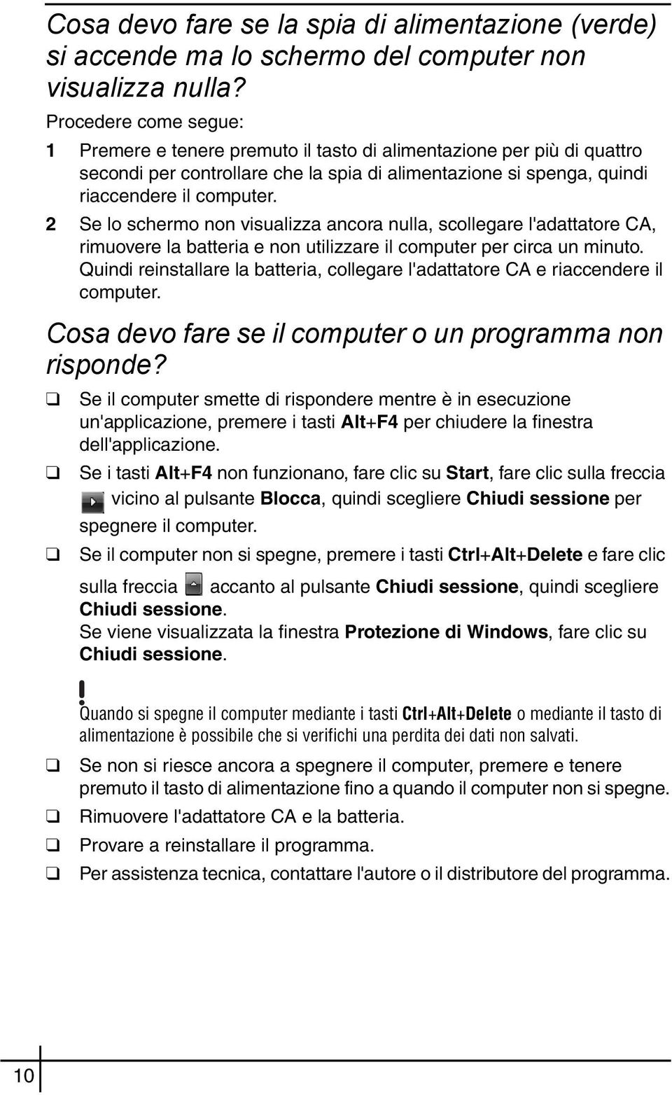 2 Se lo schermo non visualizza ancora nulla, scollegare l'adattatore CA, rimuovere la batteria e non utilizzare il computer per circa un minuto.