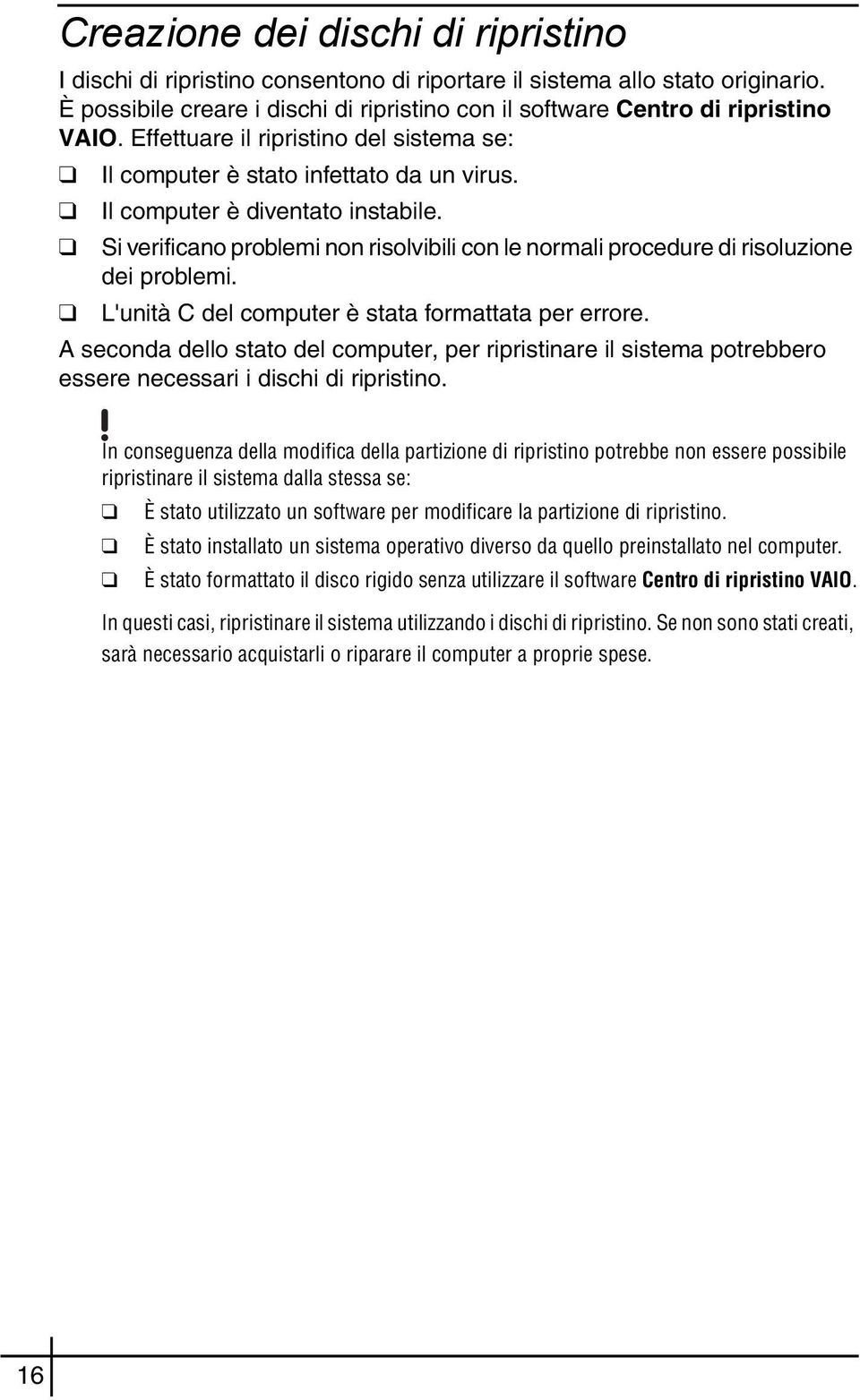 Si verificano problemi non risolvibili con le normali procedure di risoluzione dei problemi. L'unità C del computer è stata formattata per errore.