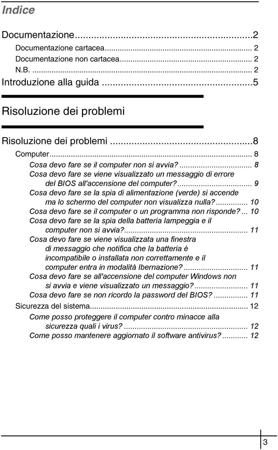 ... 9 Cosa devo fare se la spia di alimentazione (verde) si accende ma lo schermo del computer non visualizza nulla?... 10 Cosa devo fare se il computer o un programma non risponde?