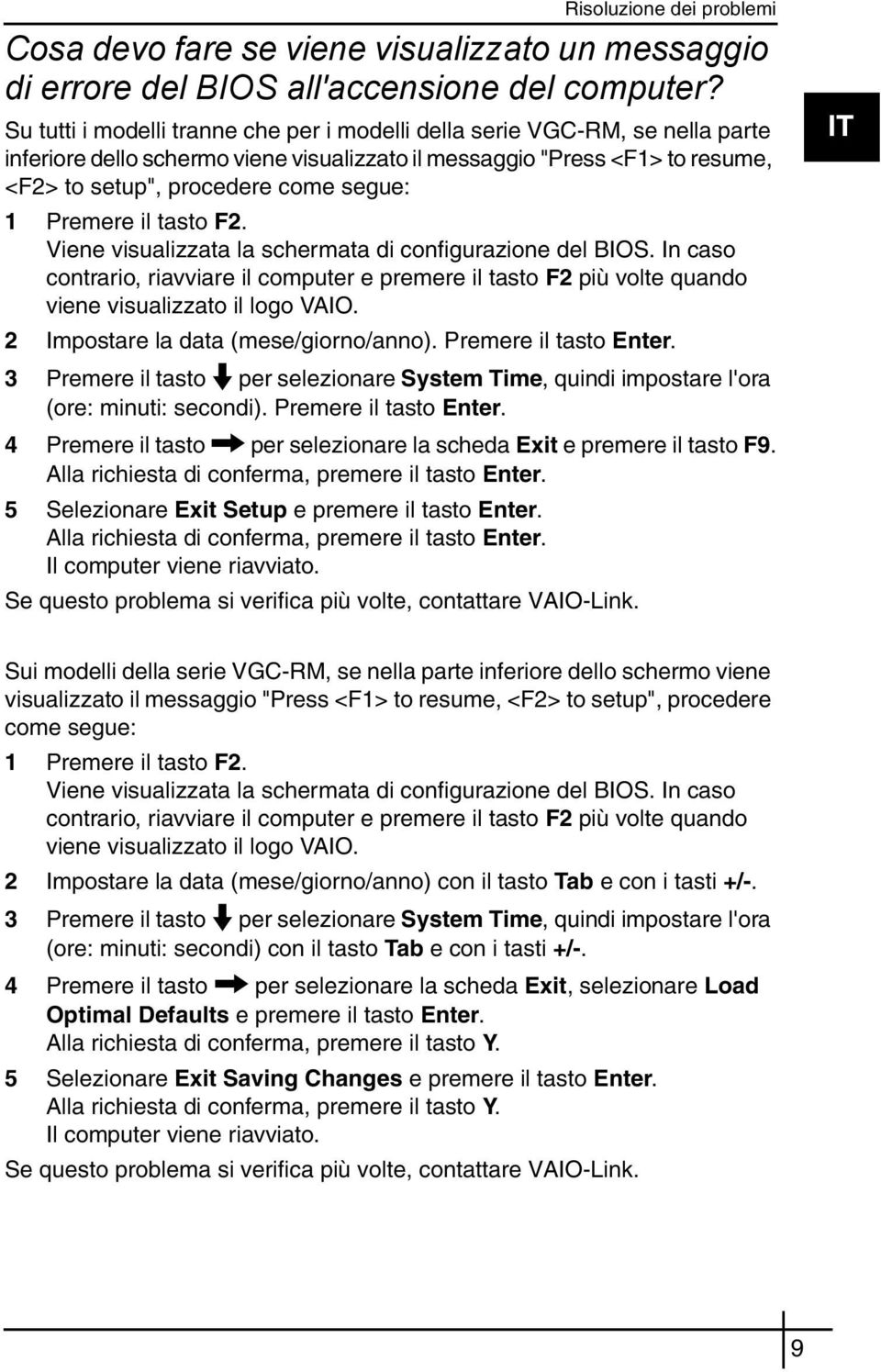 Premere il tasto F2. Viene visualizzata la schermata di configurazione del BIOS. In caso contrario, riavviare il computer e premere il tasto F2 più volte quando viene visualizzato il logo VAIO.