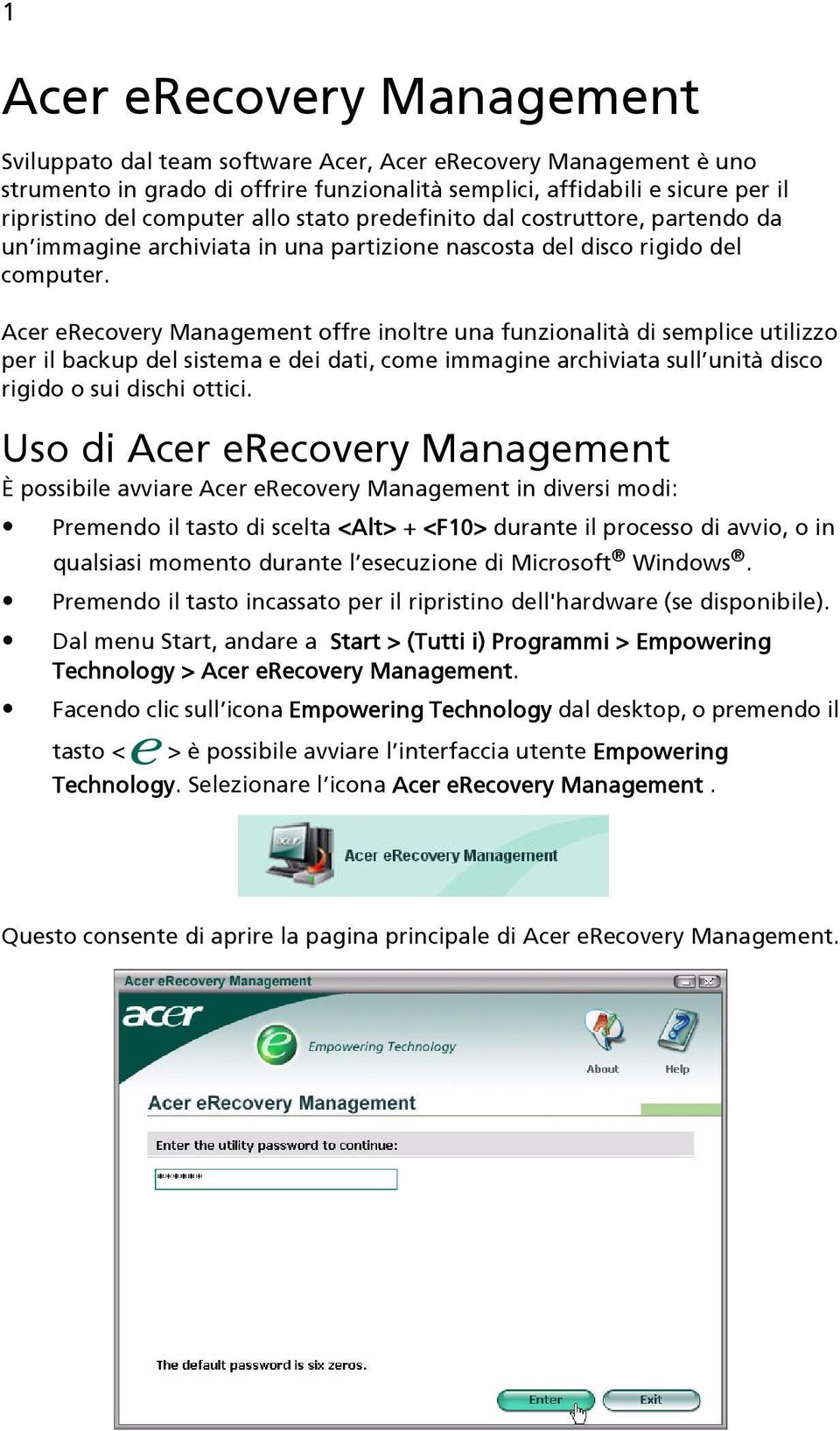 Acer erecovery Management offre inoltre una funzionalità di semplice utilizzo per il backup del sistema e dei dati, come immagine archiviata sull unità disco rigido o sui dischi ottici.