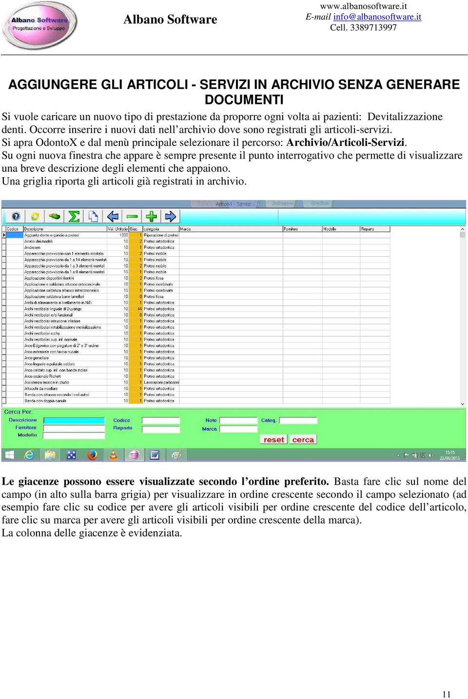 Su ogni nuova finestra che appare è sempre presente il punto interrogativo che permette di visualizzare una breve descrizione degli elementi che appaiono.