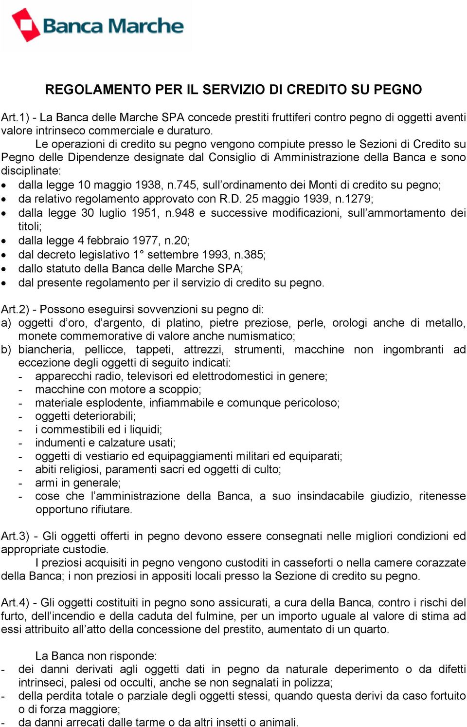 maggio 1938, n.745, sull ordinamento dei Monti di credito su pegno; da relativo regolamento approvato con R.D. 25 maggio 1939, n.1279; dalla legge 30 luglio 1951, n.