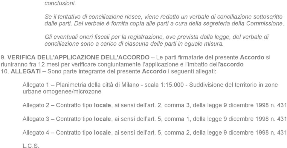 Gli eventuali oneri fiscali per la registrazione, ove prevista dalla legge, del verbale di conciliazione sono a carico di ciascuna delle parti in eguale misura. 9.