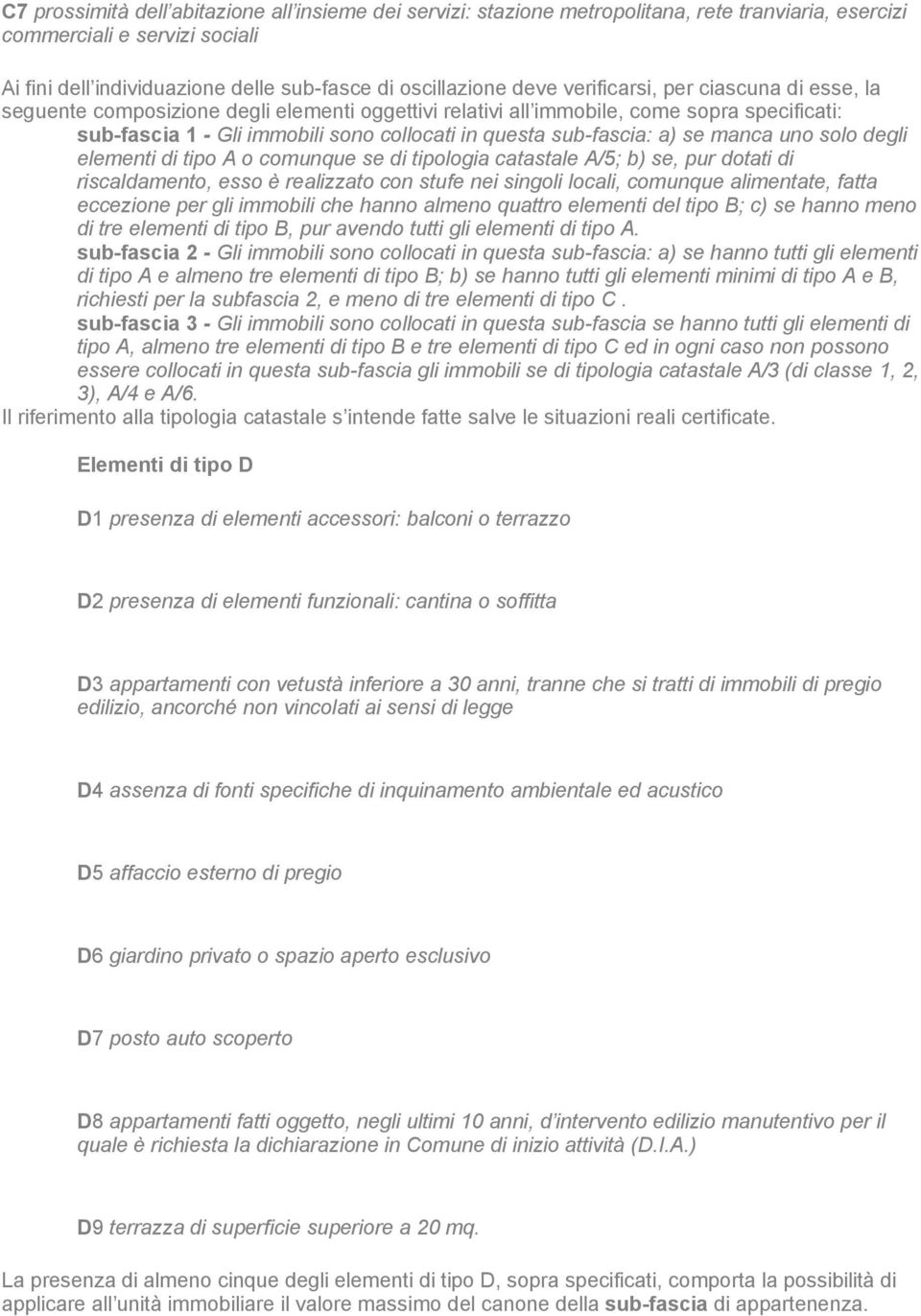 se manca uno solo degli elementi di tipo A o comunque se di tipologia catastale A/5; b) se, pur dotati di riscaldamento, esso è realizzato con stufe nei singoli locali, comunque alimentate, fatta