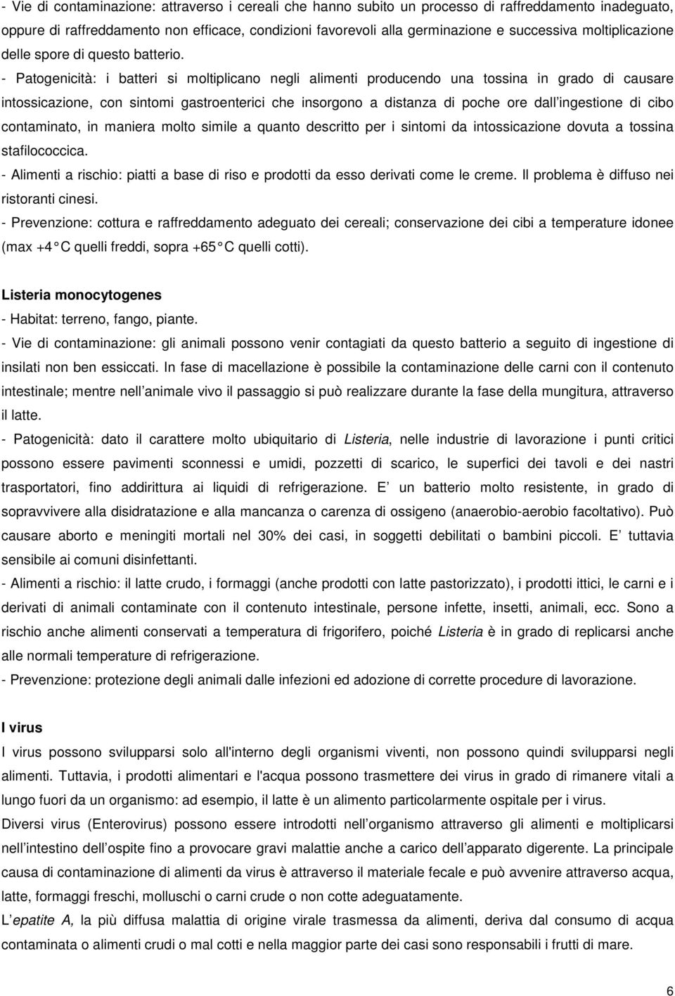 - Patogenicità: i batteri si moltiplicano negli alimenti producendo una tossina in grado di causare intossicazione, con sintomi gastroenterici che insorgono a distanza di poche ore dall ingestione di