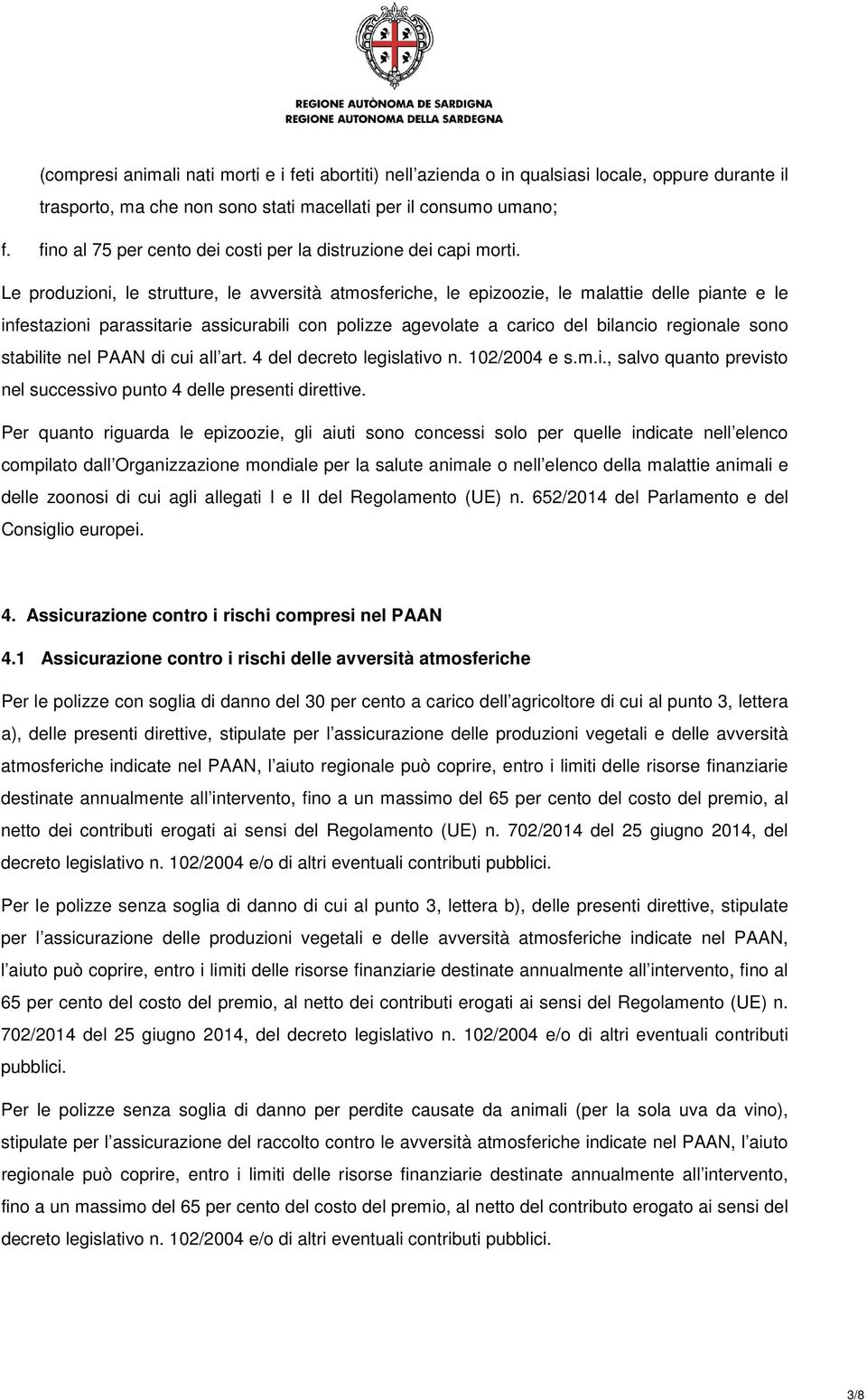 Le produzioni, le strutture, le avversità atmosferiche, le epizoozie, le malattie delle piante e le infestazioni parassitarie assicurabili con polizze agevolate a carico del bilancio regionale sono