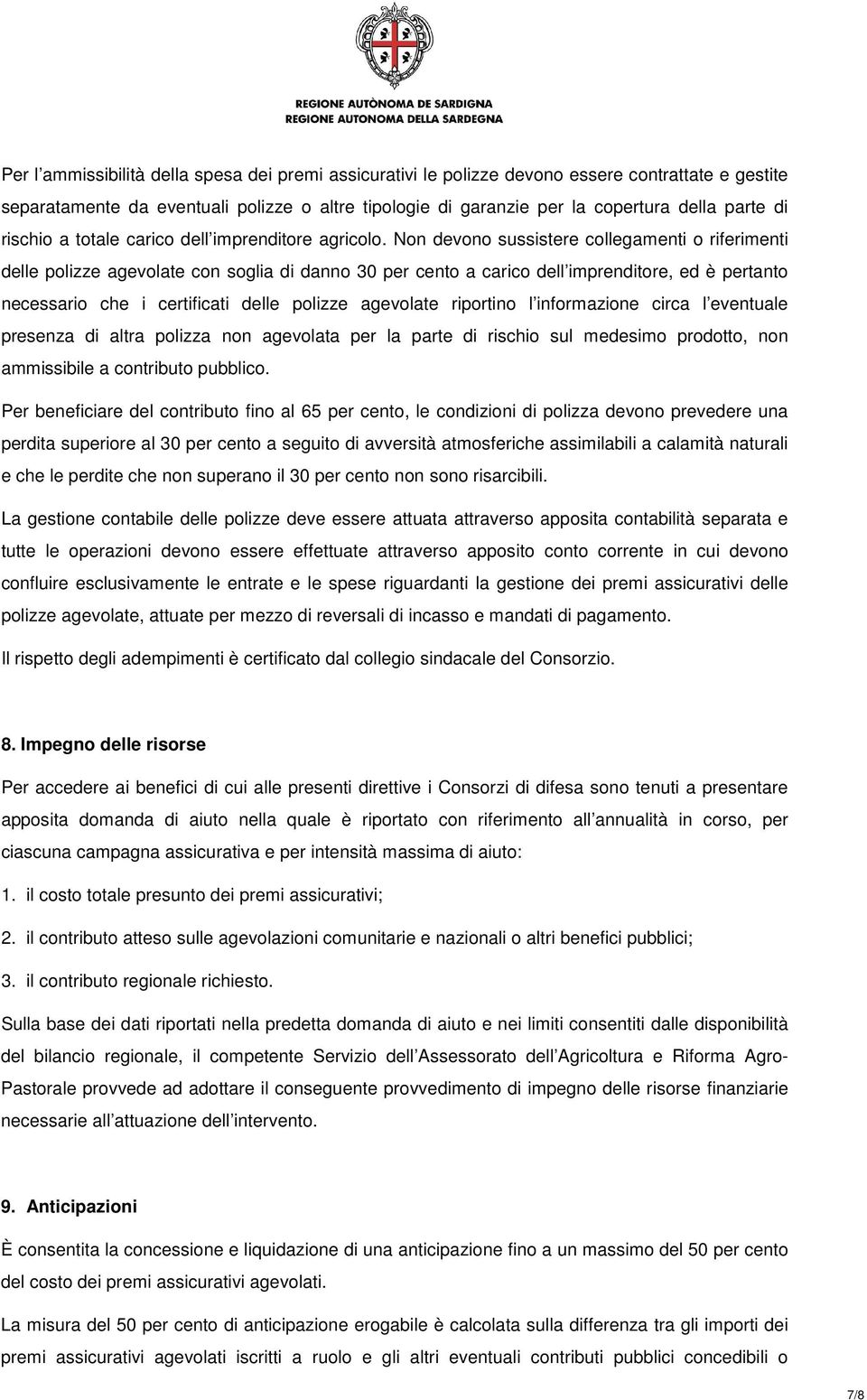 Non devono sussistere collegamenti o riferimenti delle polizze agevolate con soglia di danno 30 per cento a carico dell imprenditore, ed è pertanto necessario che i certificati delle polizze