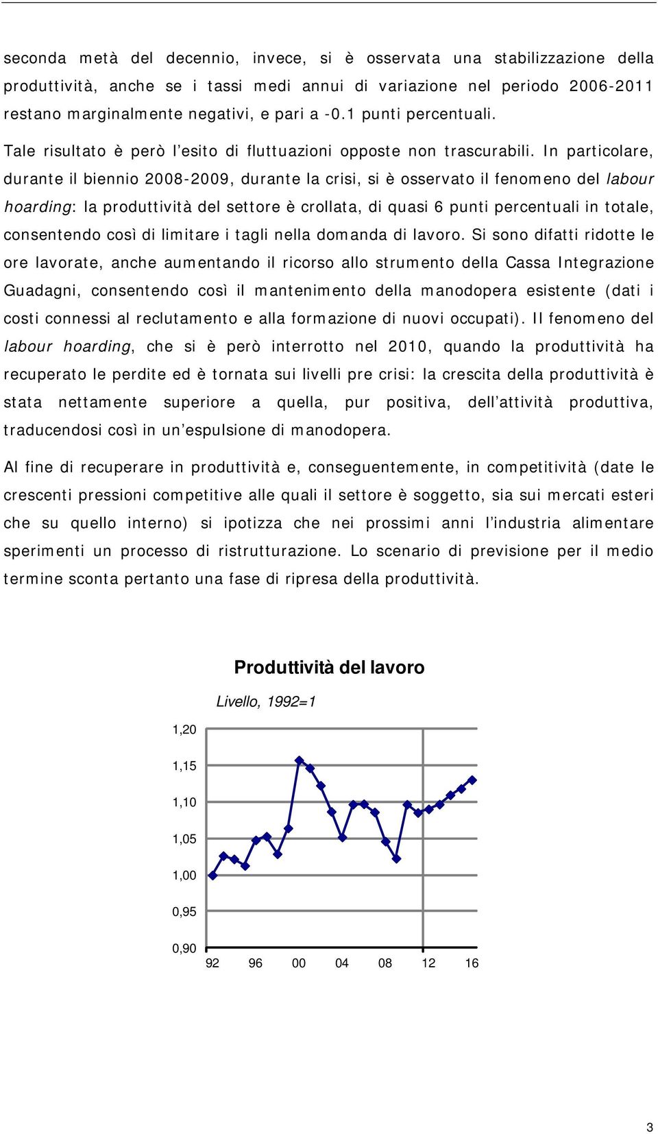 In particolare, durante il biennio 2008-2009, durante la crisi, si è osservato il fenomeno del labour hoarding: la produttività del settore è crollata, di quasi 6 punti percentuali in totale,