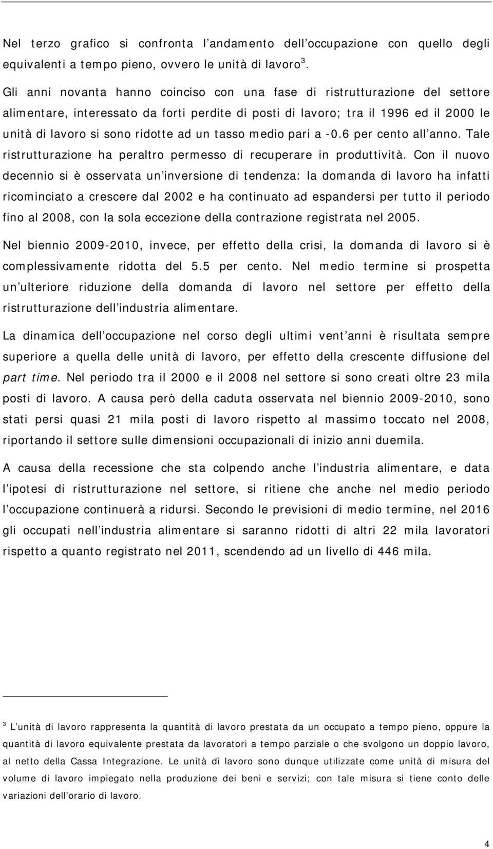 un tasso medio pari a -0.6 per cento all anno. Tale ristrutturazione ha peraltro permesso di recuperare in produttività.