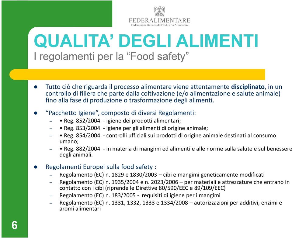 853/2004 - igiene per gli alimenti di origine animale; Reg. 854/2004 - controlli ufficiali sui prodotti di origine animale destinati al consumo umano; Reg.