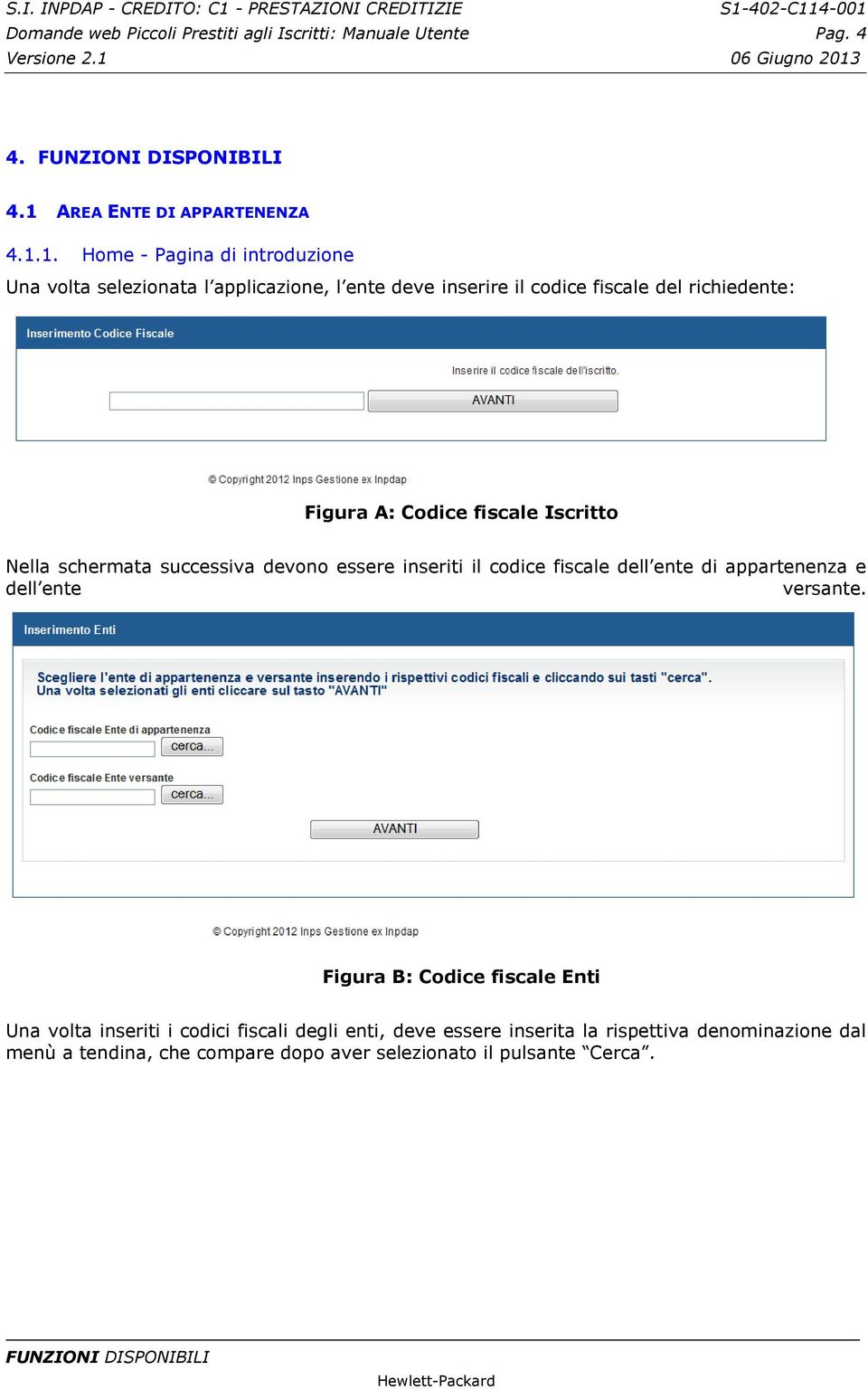 1. Home - Pagina di introduzione Una volta selezionata l applicazione, l ente deve inserire il codice fiscale del richiedente: Figura A: Codice fiscale