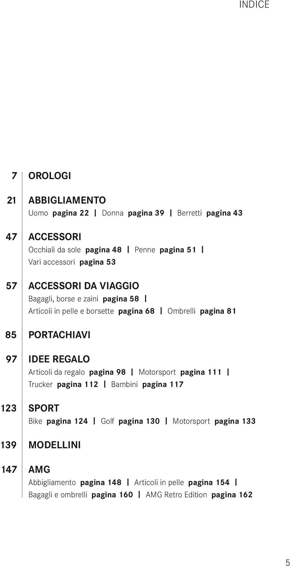 97 IDEE REGALO Articoli da regalo pagina 98 Motorsport pagina 111 Trucker pagina 112 Bambini pagina 117 123 SPORT Bike pagina 124 Golf pagina 130