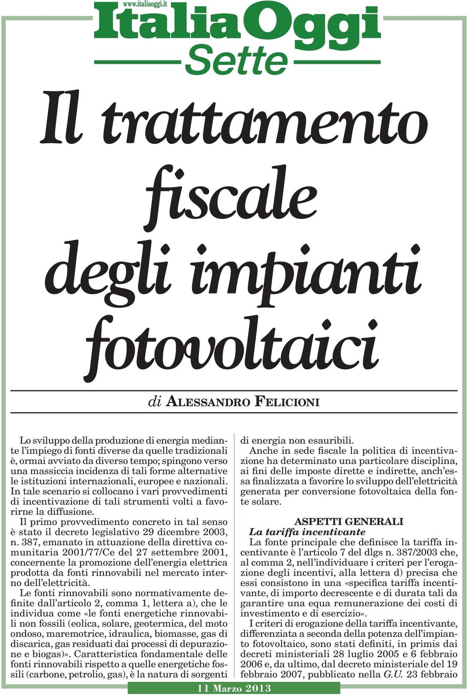 In tale scenario si collocano i vari provvedimenti di incentivazione di tali strumenti volti a favorirne la diffusione.