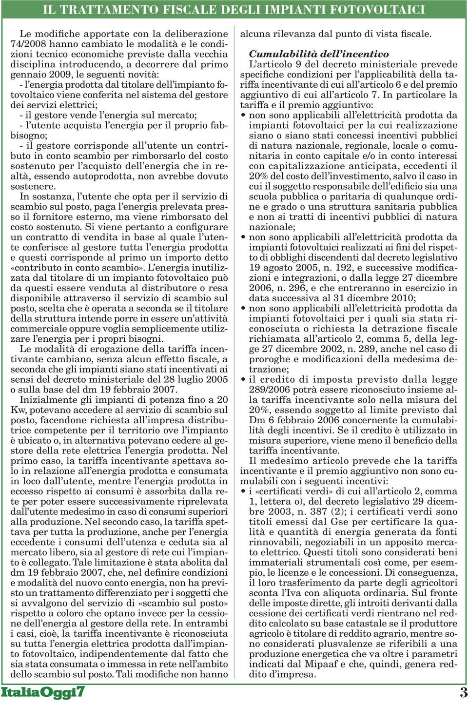 acquista l energia per il proprio fabbisogno; - il gestore corrisponde all utente un contributo in conto scambio per rimborsarlo del costo sostenuto per l acquisto dell energia che in realtà, essendo