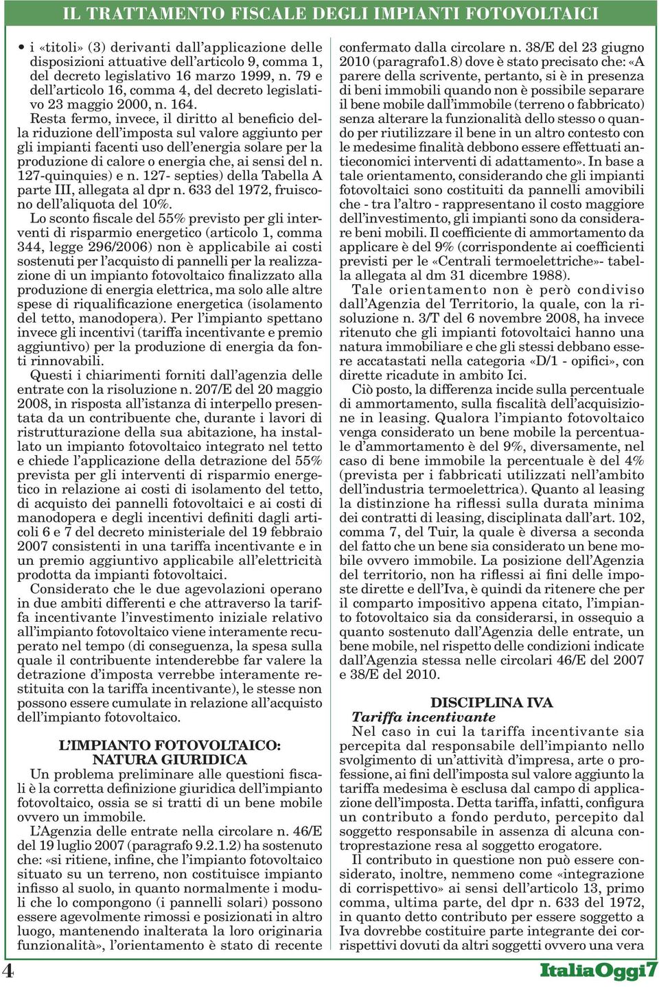 Resta fermo, invece, il diritto al beneficio della riduzione dell imposta sul valore aggiunto per gli impianti facenti uso dell energia solare per la produzione di calore o energia che, ai sensi del