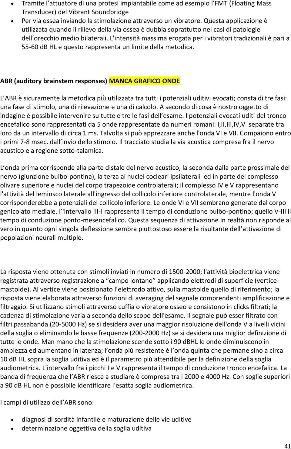 L'intensità massima erogata per i vibratori tradizionali è pari a 55-60 db HL e questo rappresenta un limite della metodica.