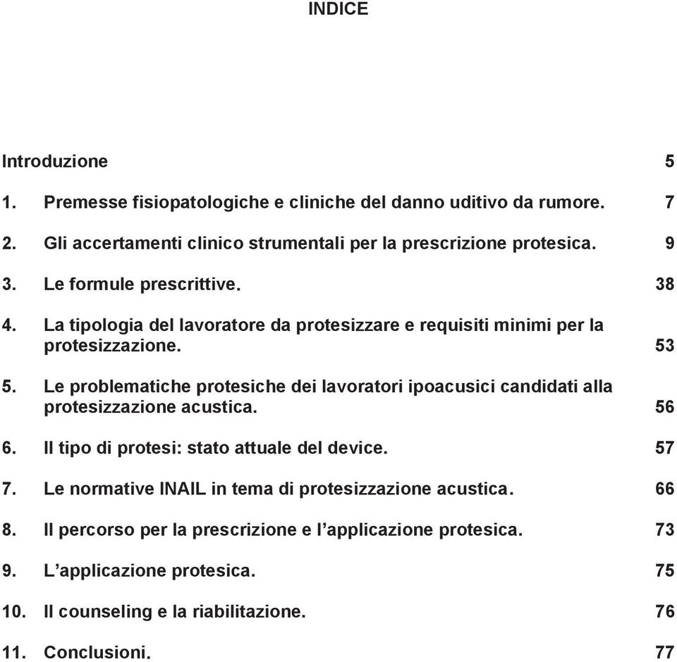 Le problematiche protesiche dei lavoratori ipoacusici candidati alla protesizzazione acustica. 56 6. Il tipo di protesi: stato attuale del device. 57 7.