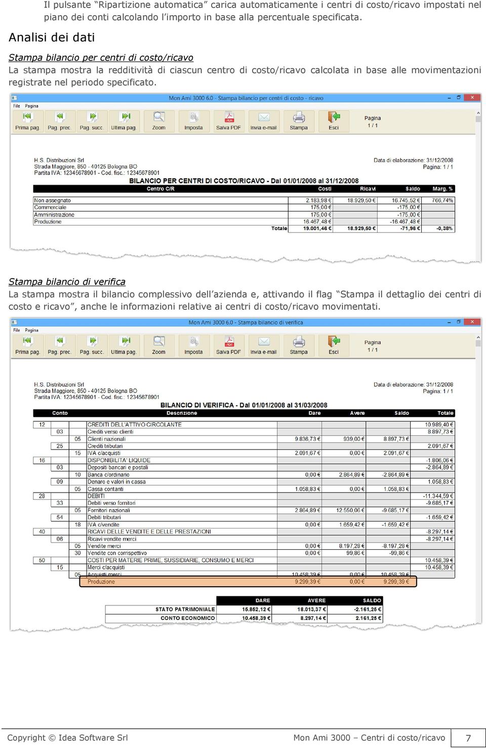 Analisi dei dati Stampa bilancio per centri di costo/ricavo La stampa mostra la redditività di ciascun centro di costo/ricavo calcolata in base alle movimentazioni
