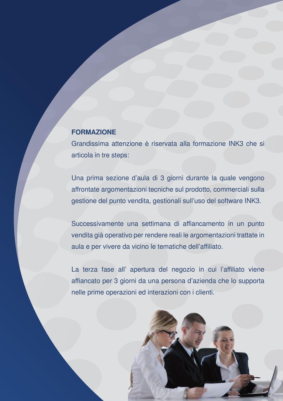 Successivamente una settimana di affiancamento in un punto vendita già operativo per rendere reali le argomentazioni trattate in aula e per vivere da vicino le