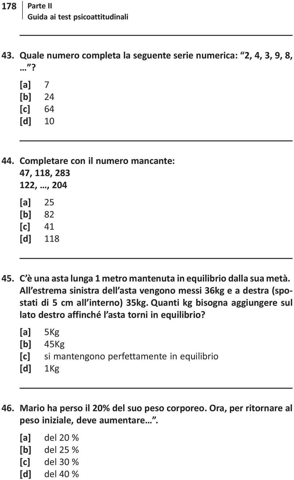 All estrema sinistra dell asta vengono messi 36kg e a destra (spostati di 5 cm all interno) 35kg.