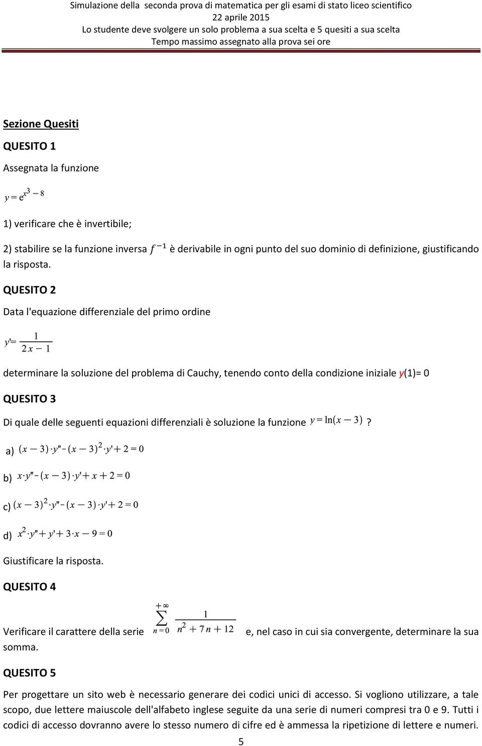 QUESITO 2 Data l'equazione differenziale del primo ordine determinare la soluzione del problema di Cauchy, tenendo conto della condizione iniziale y(1)= 0 QUESITO 3 Di quale delle seguenti equazioni