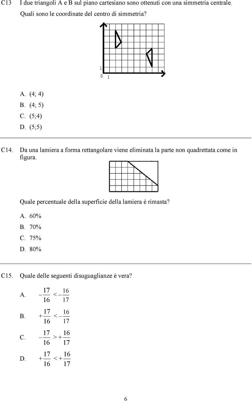 Da una lamiera a forma rettangolare viene eliminata la parte non quadrettata come in figura.