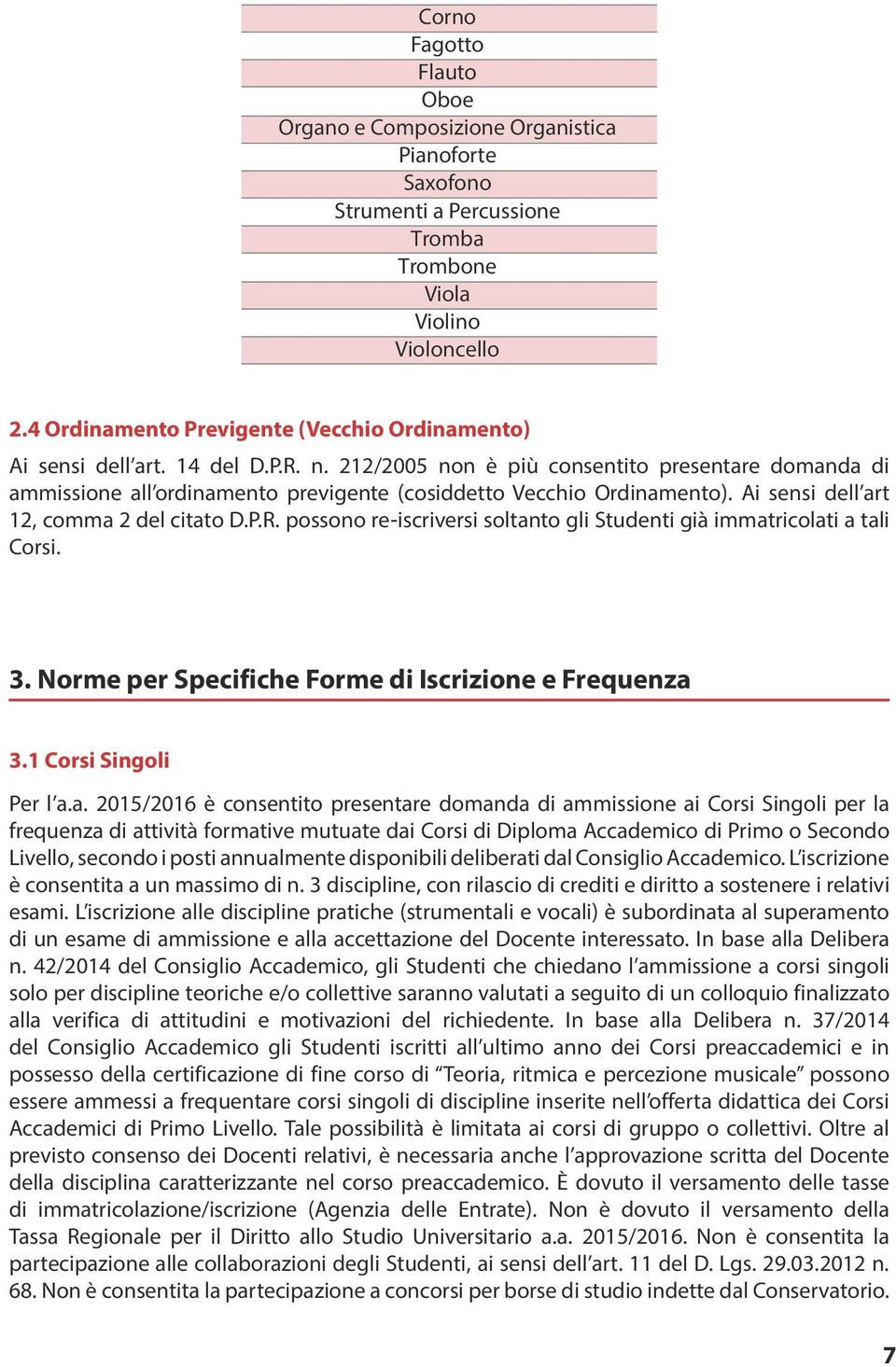 212/2005 non è più consentito presentare domanda di ammissione all ordinamento previgente (cosiddetto Vecchio Ordinamento). Ai sensi dell art 12, comma 2 del citato D.P.R.