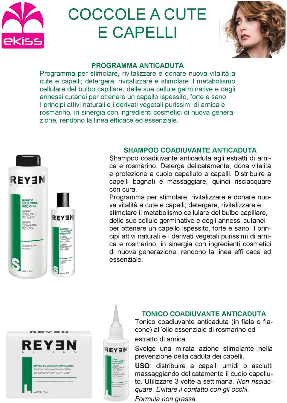 I principi attivi naturali e i derivati vegetali purissimi di arnica e rosmarino, in sinergia con ingredienti cosmetici di nuova generazione, rendono la linea efficace ed essenziale.