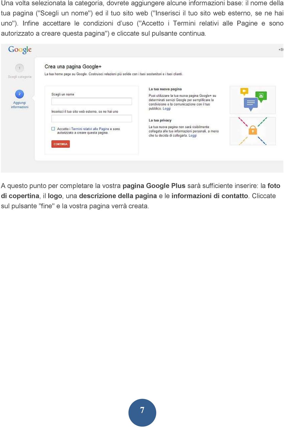 Infine accettare le condizioni d uso ("Accetto i Termini relativi alle Pagine e sono autorizzato a creare questa pagina") e cliccate sul pulsante