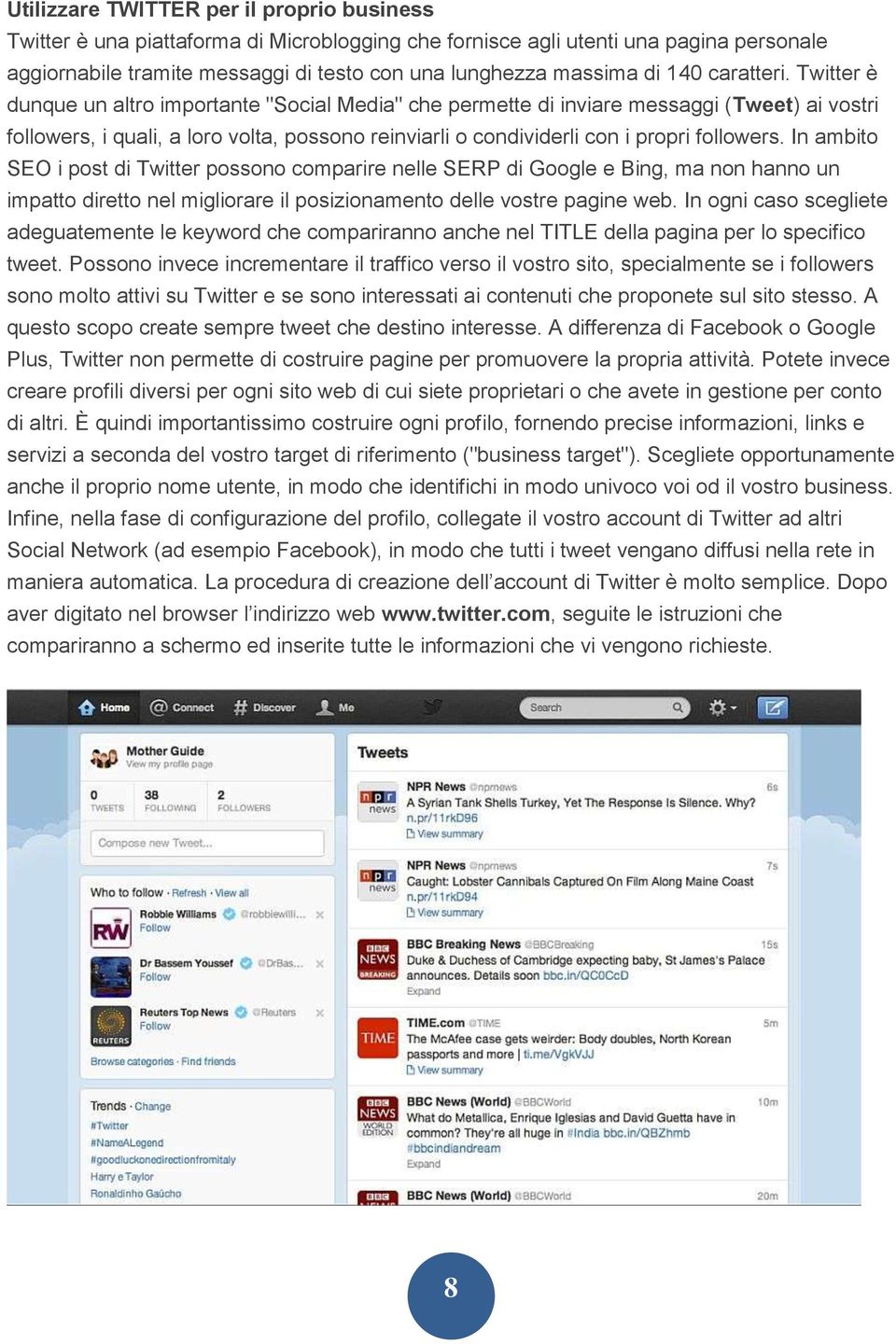 Twitter è dunque un altro importante "Social Media" che permette di inviare messaggi (Tweet) ai vostri followers, i quali, a loro volta, possono reinviarli o condividerli con i propri followers.