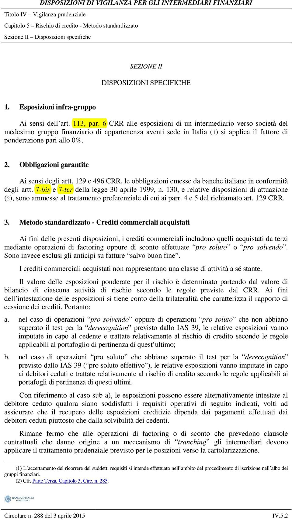 Obbligazioni garantite Ai sensi degli artt. 129 e 496 CRR, le obbligazioni emesse da banche italiane in conformità degli artt. 7-bis e 7-ter della legge 30 aprile 1999, n.