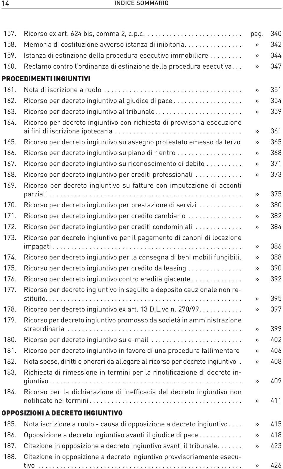 Nota di iscrizione a ruolo......................................» 351 162. Ricorso per decreto ingiuntivo al giudice di pace...» 354 163. Ricorso per decreto ingiuntivo al tribunale...» 359 164.