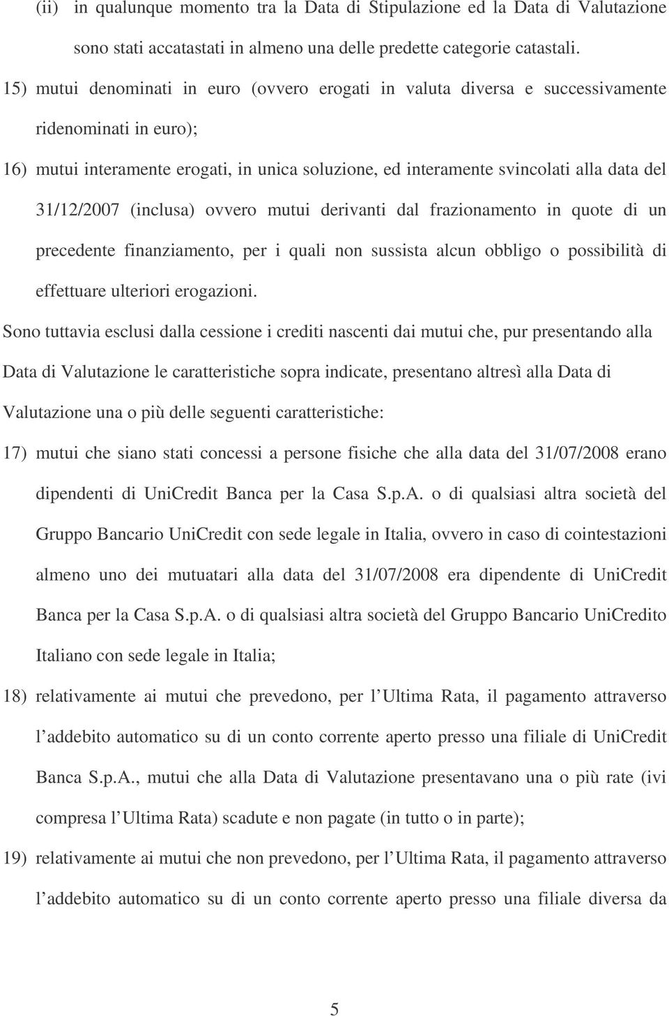 31/12/2007 (inclusa) ovvero mutui derivanti dal frazionamento in quote di un precedente finanziamento, per i quali non sussista alcun obbligo o possibilità di effettuare ulteriori erogazioni.