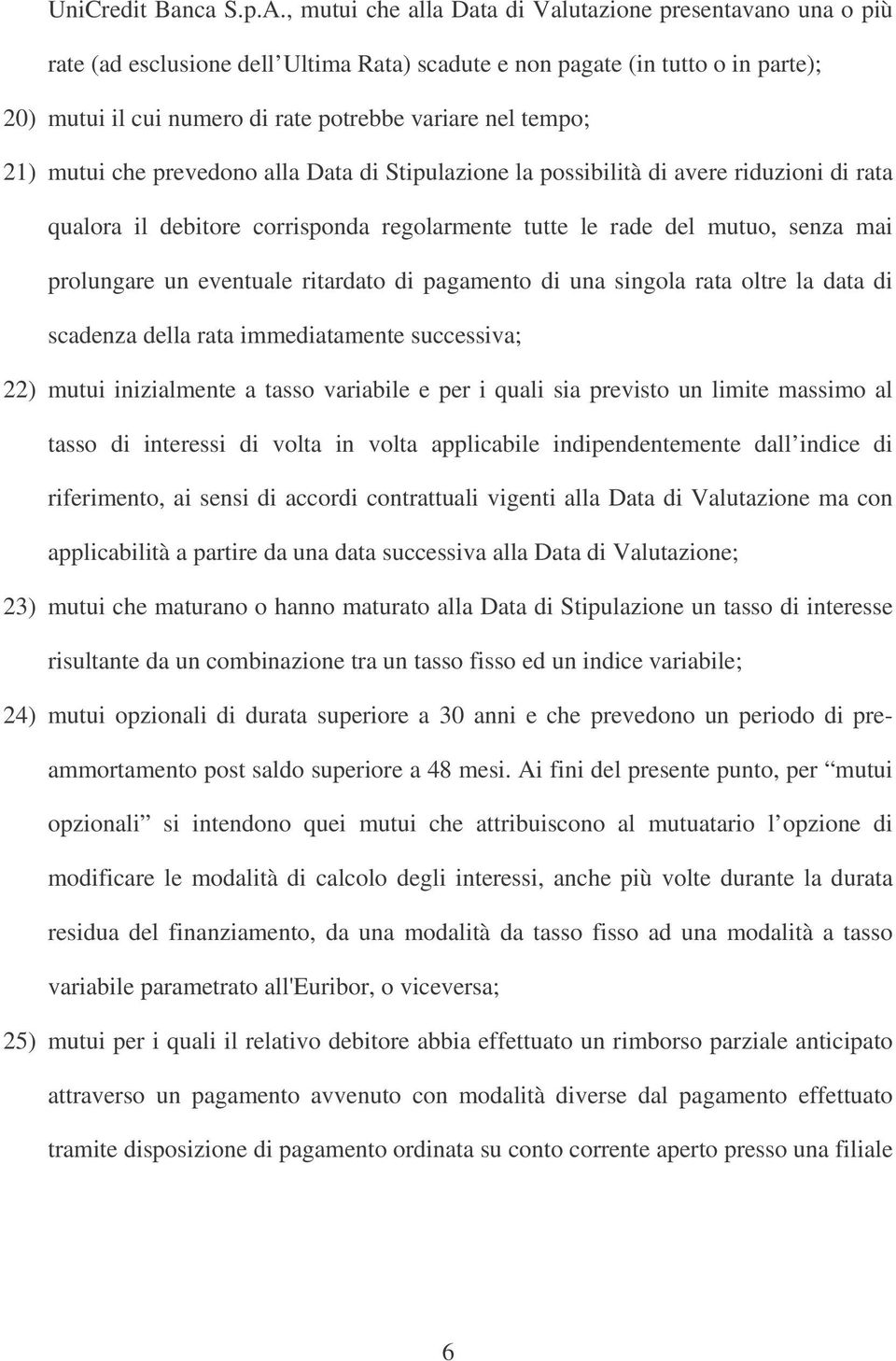 tempo; 21) mutui che prevedono alla Data di Stipulazione la possibilità di avere riduzioni di rata qualora il debitore corrisponda regolarmente tutte le rade del mutuo, senza mai prolungare un