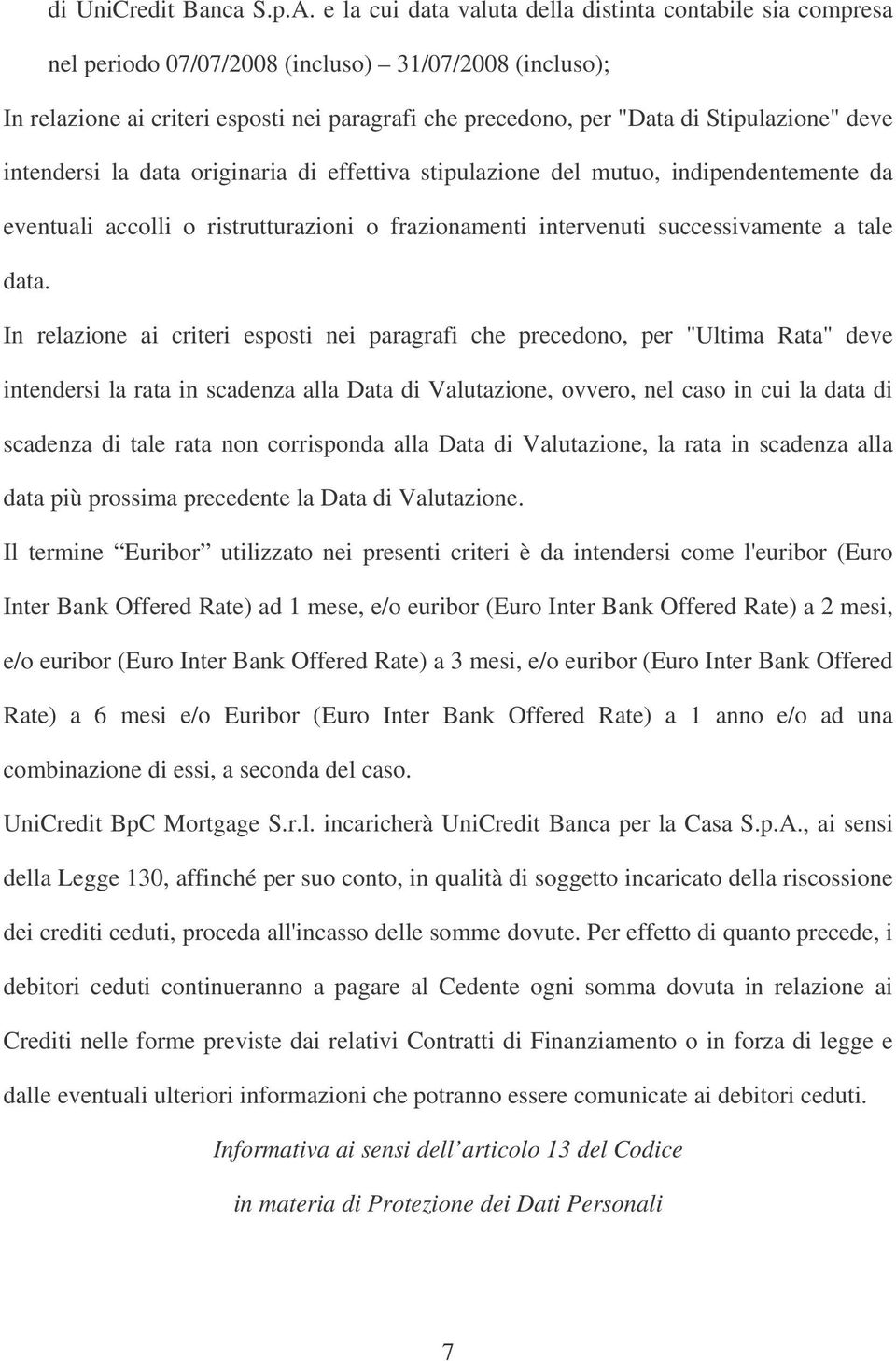 Stipulazione" deve intendersi la data originaria di effettiva stipulazione del mutuo, indipendentemente da eventuali accolli o ristrutturazioni o frazionamenti intervenuti successivamente a tale data.