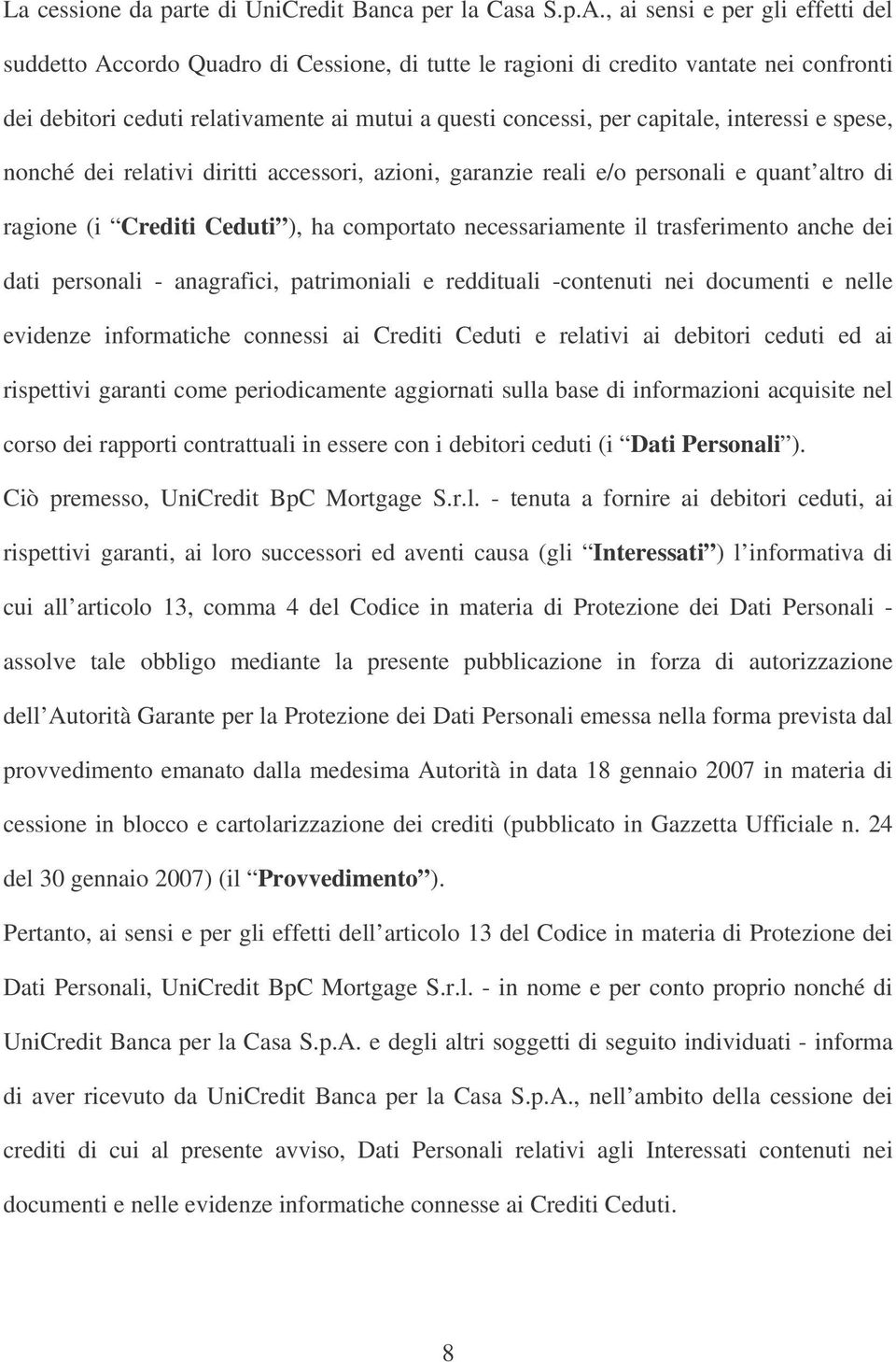 interessi e spese, nonché dei relativi diritti accessori, azioni, garanzie reali e/o personali e quant altro di ragione (i Crediti Ceduti ), ha comportato necessariamente il trasferimento anche dei