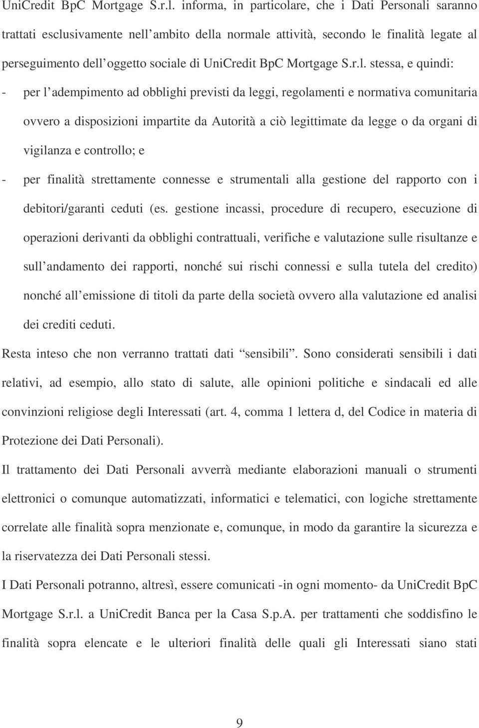 quindi: - per l adempimento ad obblighi previsti da leggi, regolamenti e normativa comunitaria ovvero a disposizioni impartite da Autorità a ciò legittimate da legge o da organi di vigilanza e