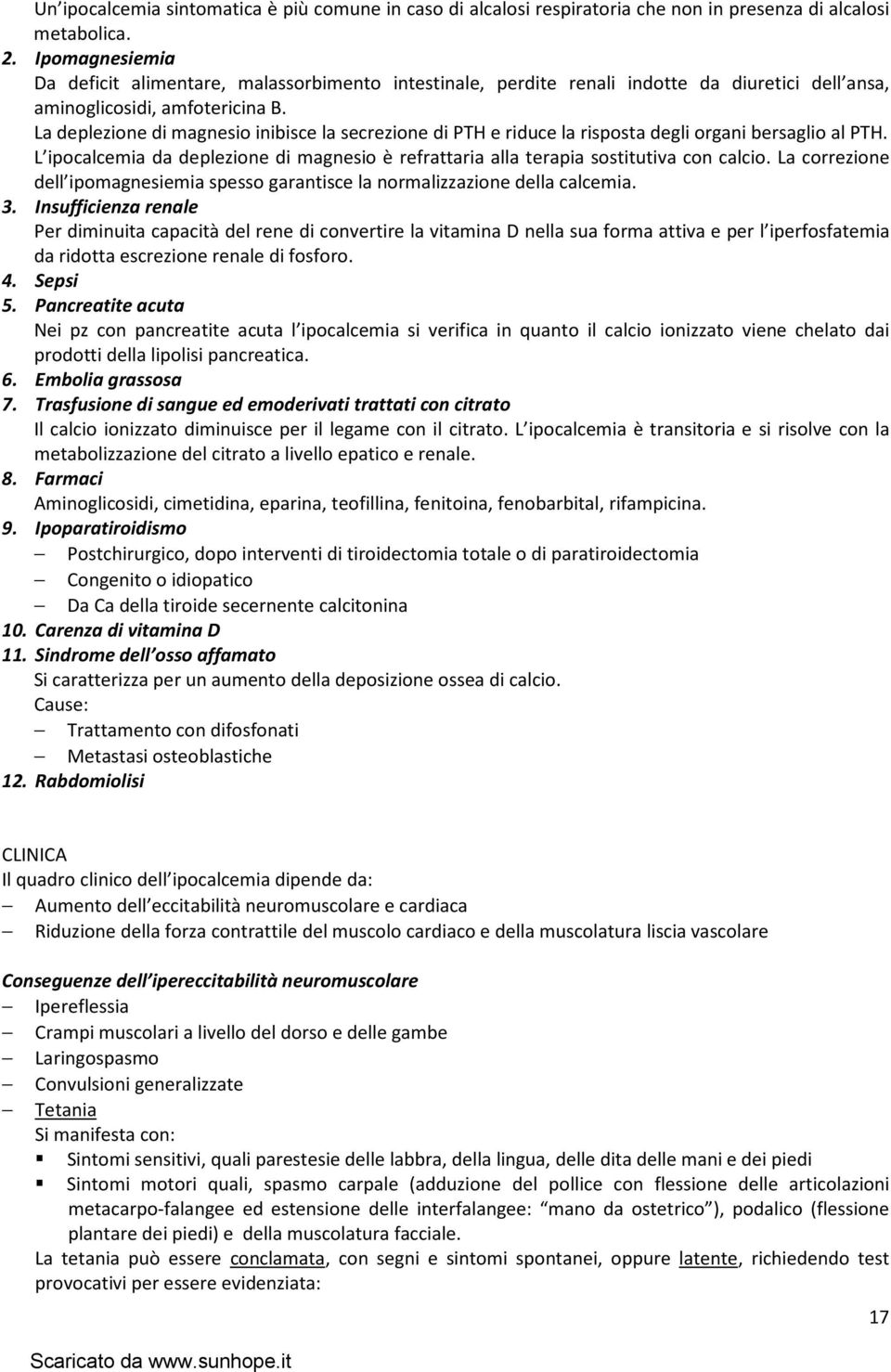 La deplezione di magnesio inibisce la secrezione di PTH e riduce la risposta degli organi bersaglio al PTH. L ipocalcemia da deplezione di magnesio è refrattaria alla terapia sostitutiva con calcio.