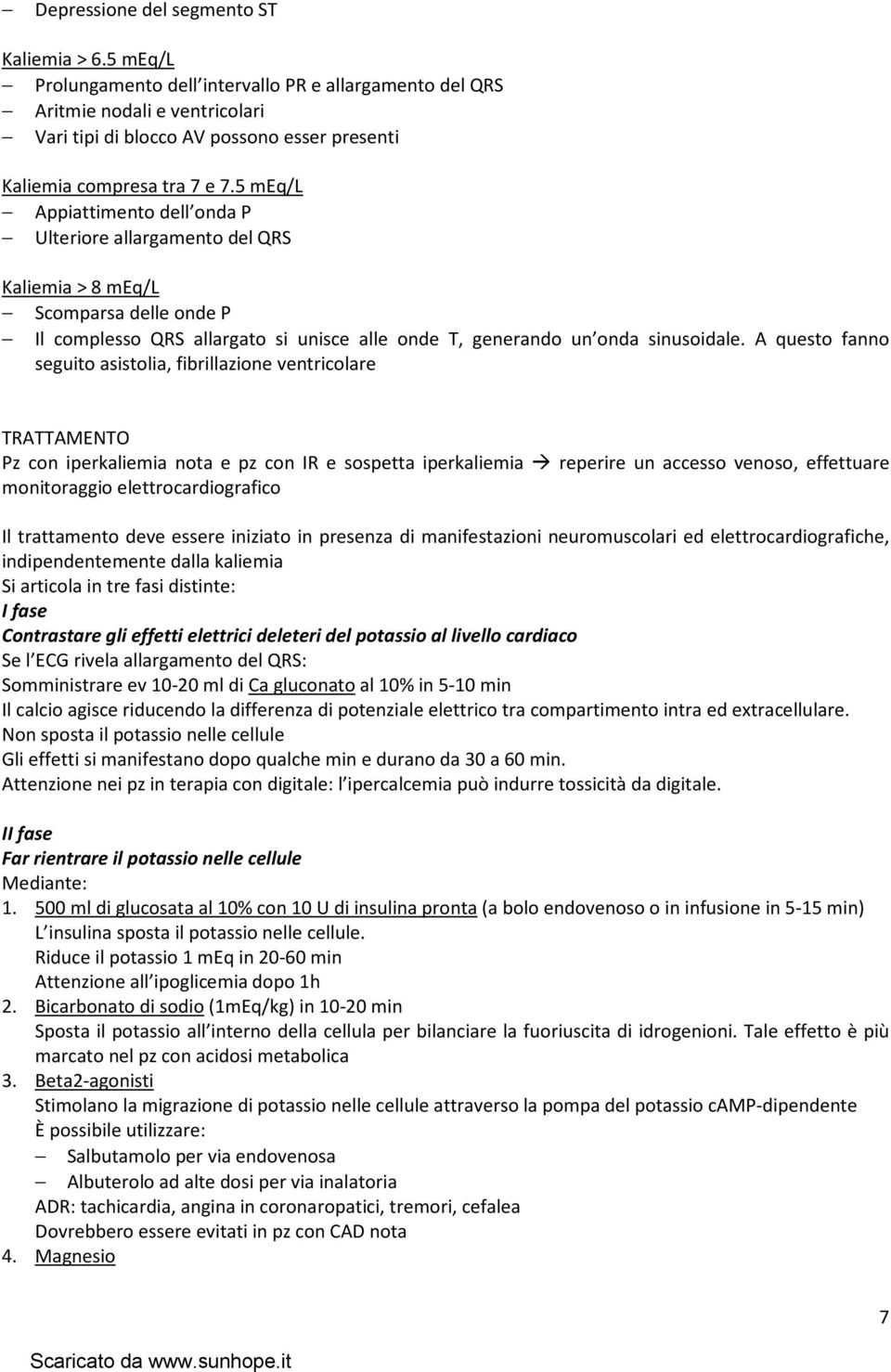 5 meq/l Appiattimento dell onda P Ulteriore allargamento del QRS Kaliemia > 8 meq/l Scomparsa delle onde P Il complesso QRS allargato si unisce alle onde T, generando un onda sinusoidale.