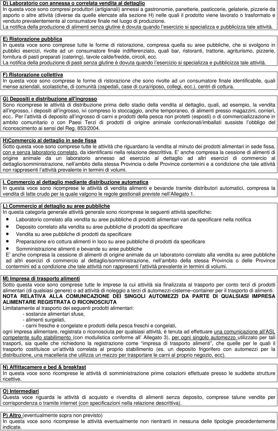 La notifica della produzione di alimenti senza glutine è dovuta quando l esercizio si specializza e pubblicizza tale attività.