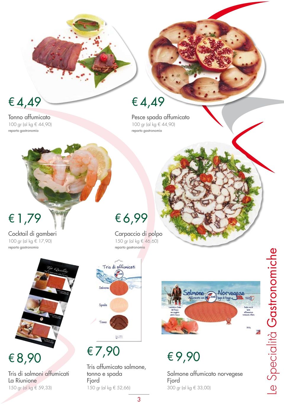 reparto gastronomia 8,90 Tris di salmoni affumicati La Riunione 150 gr (al kg 59,33) 7,90 Tris affumicato salmone, tonno e