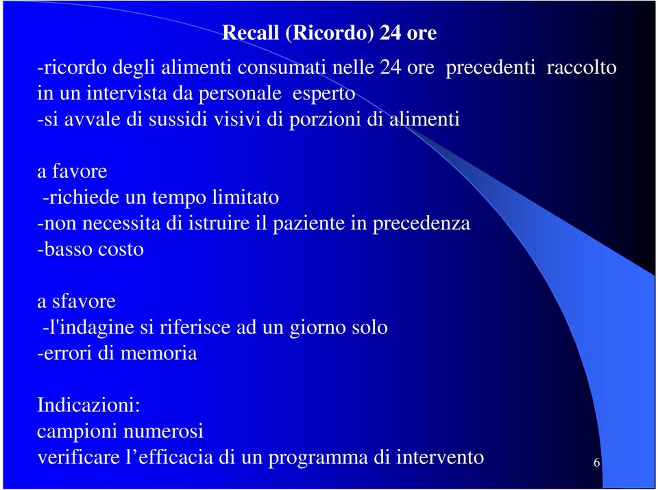 -non necessita di istruire il paziente in precedenza -basso costo a sfavore -l'indagine si riferisce ad un